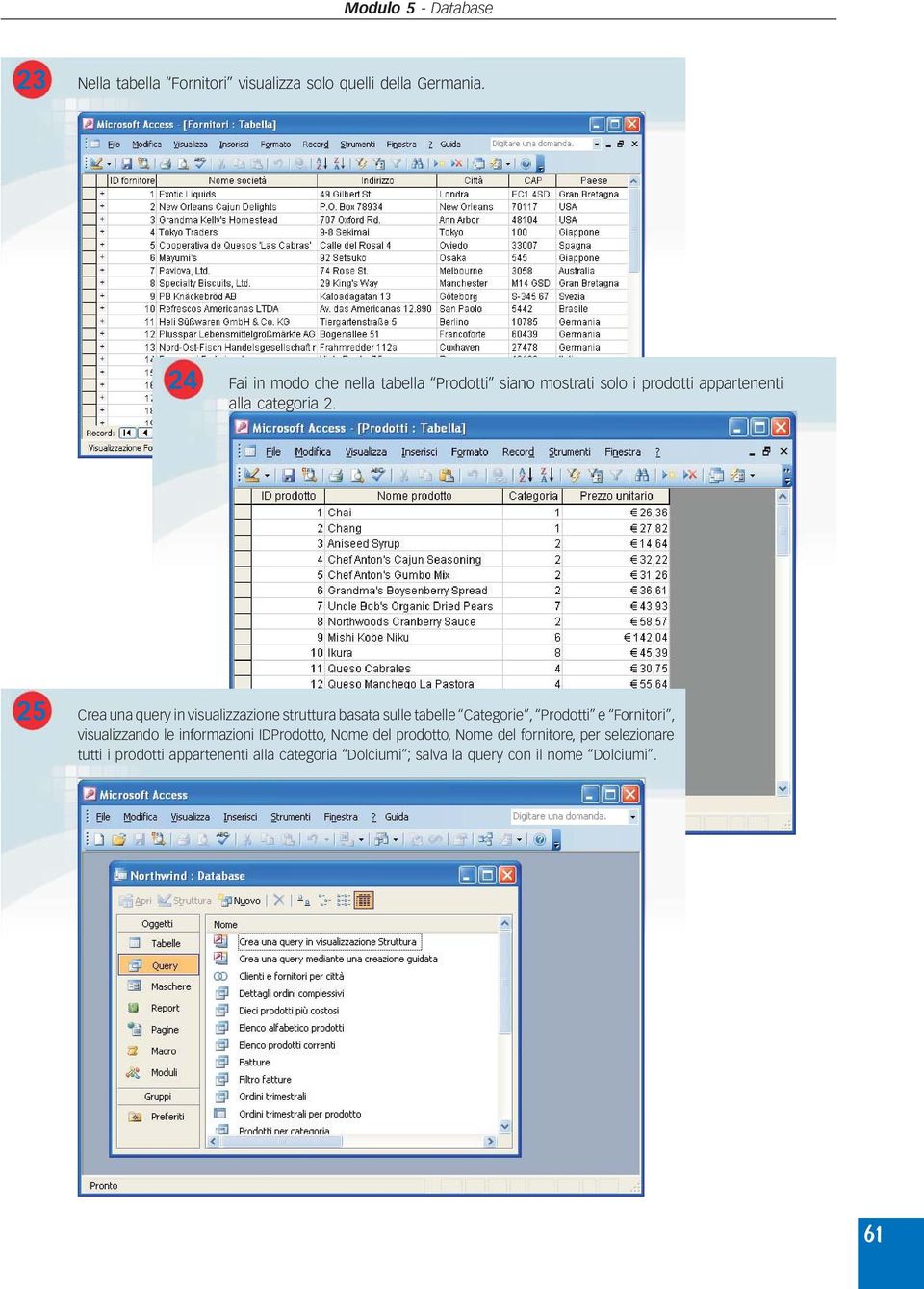 25 Crea una query in visualizzazione struttura basata sulle tabelle Categorie, Prodotti e Fornitori, visualizzando