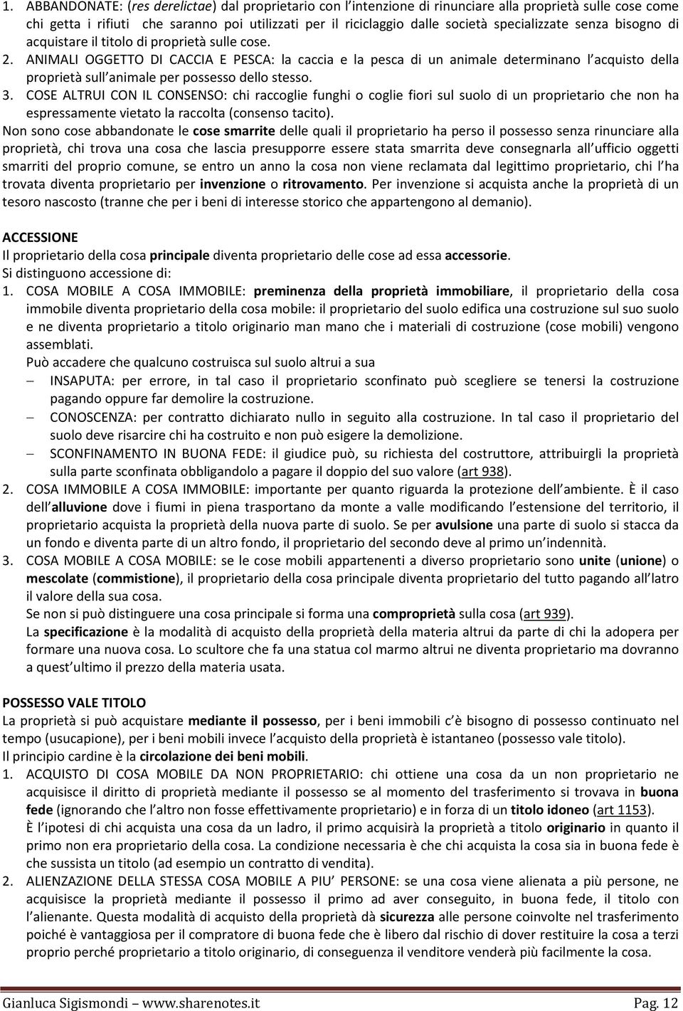 ANIMALI OGGETTO DI CACCIA E PESCA: la caccia e la pesca di un animale determinano l acquisto della proprietà sull animale per possesso dello stesso. 3.