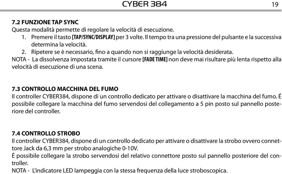 NOTA - La dissolvenza impostata tramite il cursore [FADE TIME] non deve mai risultare più lenta rispetto alla velocità di esecuzione di una scena. 7.