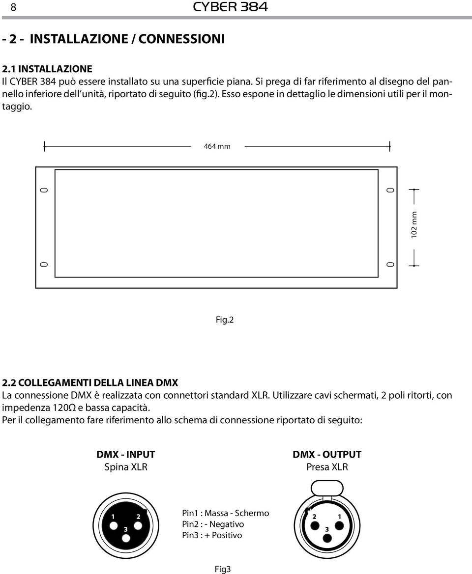 464 mm 102 mm Fig.2 2.2 COLLEGAMENTI DELLA LINEA DMX La connessione DMX è realizzata con connettori standard XLR.