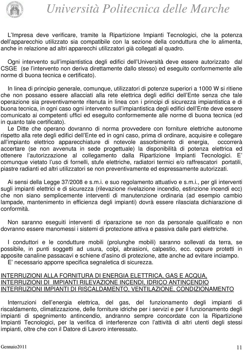 Ogni intervento sull impiantistica degli edifici dell Università deve essere autorizzato dal CSGE (se l intervento non deriva direttamente dallo stesso) ed eseguito conformemente alle norme di buona