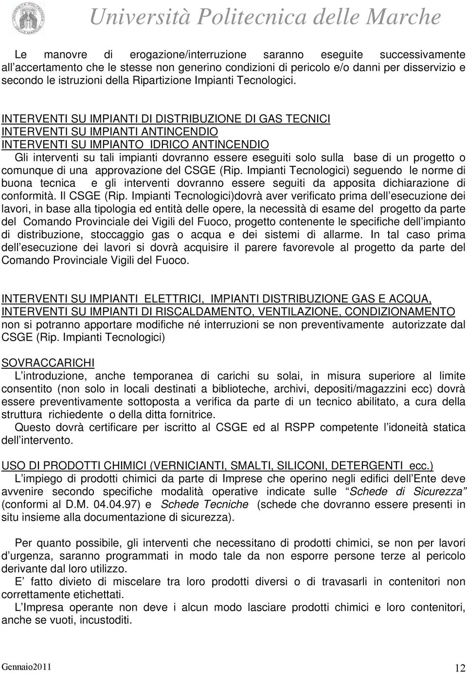 INTERVENTI SU IMPIANTI DI DISTRIBUZIONE DI GAS TECNICI INTERVENTI SU IMPIANTI ANTINCENDIO INTERVENTI SU IMPIANTO IDRICO ANTINCENDIO Gli interventi su tali impianti dovranno essere eseguiti solo sulla