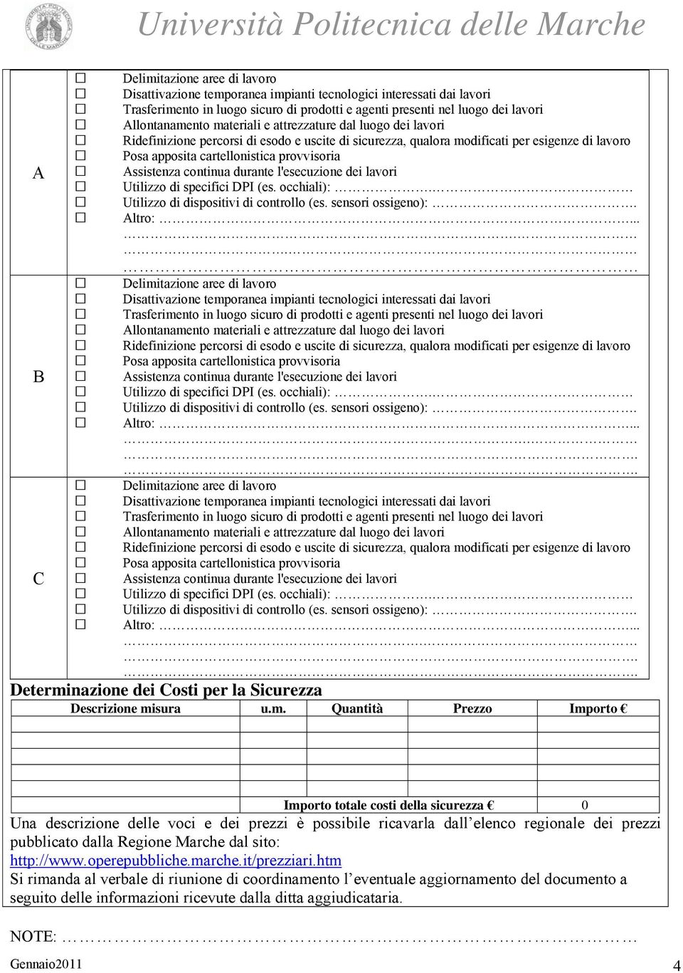 apposita cartellonistica provvisoria Assistenza continua durante l'esecuzione dei lavori Utilizzo di specifici DPI (es. occhiali):. Utilizzo di dispositivi di controllo (es. sensori ossigeno):.