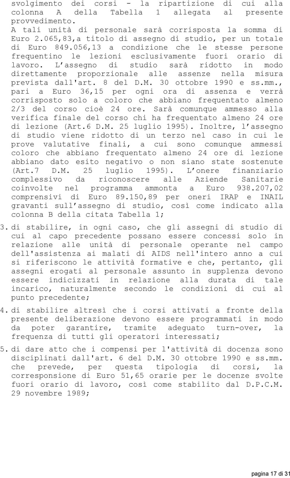 L assegno di studio sarà ridotto in modo direttamente proporzionale alle assenze nella misura prevista dall'art. 8 del D.M. 30 ottobre 1990 e ss.mm.