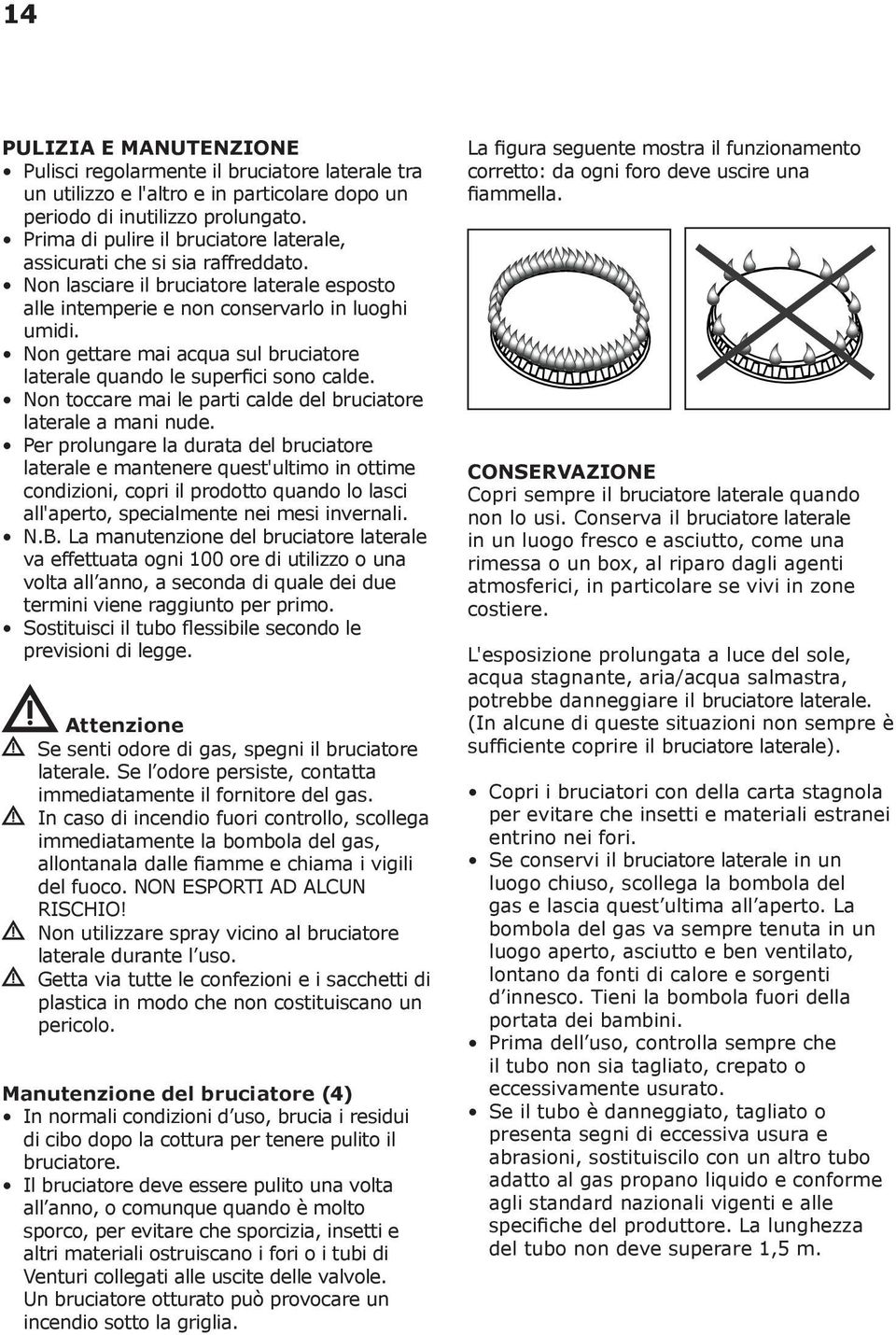 Non gettare mai acqua sul bruciatore laterale quando le superfici sono calde. Non toccare mai le parti calde del bruciatore laterale a mani nude.