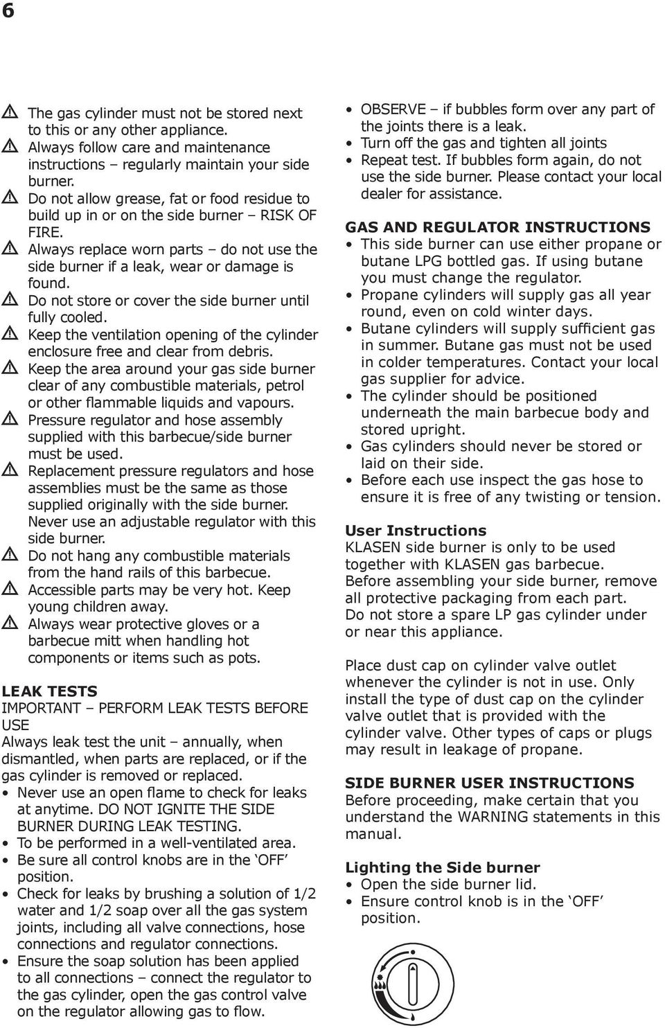 Do not store or cover the side burner until fully cooled. Keep the ventilation opening of the cylinder enclosure free and clear from debris.