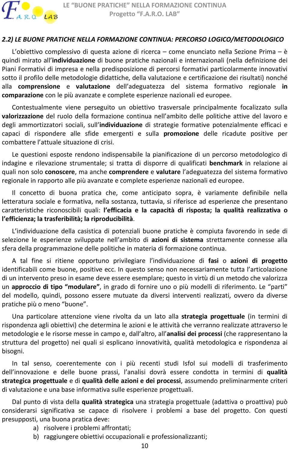 delle metodologie didattiche, della valutazione e certificazione dei risultati) nonché alla comprensione e valutazione dell adeguatezza del sistema formativo regionale in comparazione con le più