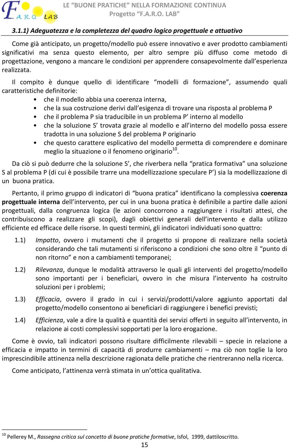 Il compito è dunque quello di identificare modelli di formazione, assumendo quali caratteristiche definitorie: che il modello abbia una coerenza interna, che la sua costruzione derivi dall esigenza