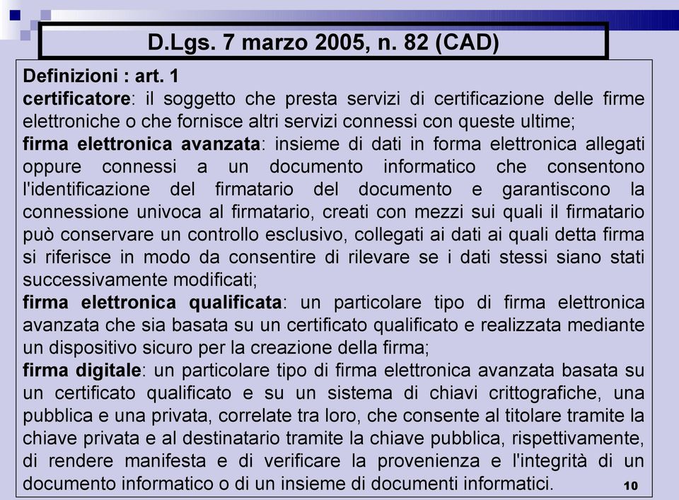 forma elettronica allegati oppure connessi a un documento informatico che consentono l'identificazione del firmatario del documento e garantiscono la connessione univoca al firmatario, creati con