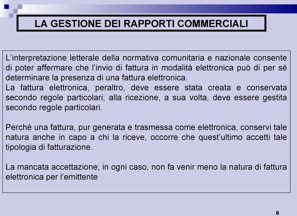 La fattura elettronica, peraltro, deve essere stata creata e conservata secondo regole particolari; alla ricezione, a sua volta, deve essere gestita secondo regole particolari.