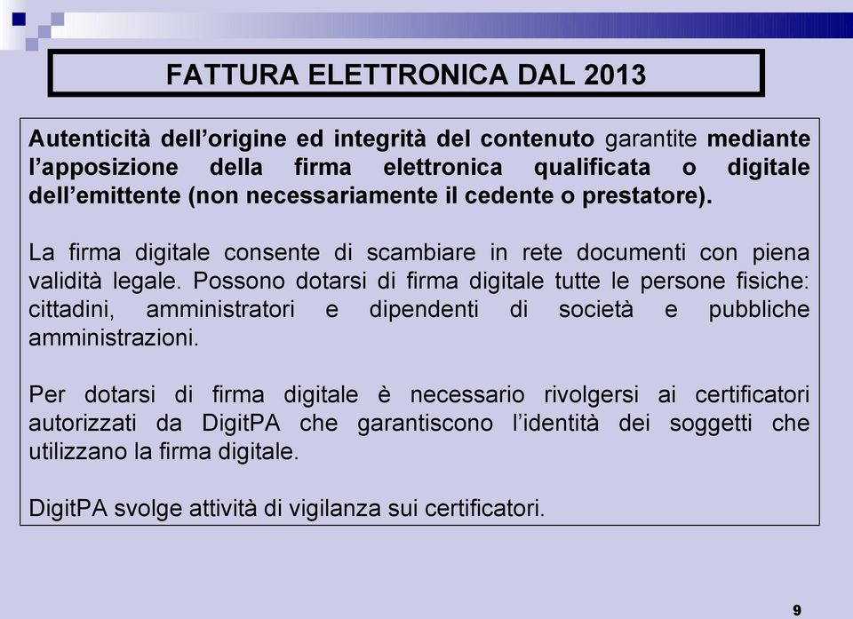 Possono dotarsi di firma digitale tutte le persone fisiche: cittadini, amministratori e dipendenti di società e pubbliche amministrazioni.