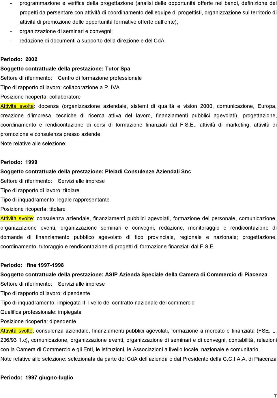 del CdA. Periodo: 2002 Soggetto contrattuale della prestazione: Tutor Spa Settore di riferimento: Centro di formazione professionale Tipo di rapporto di lavoro: collaborazione a P.