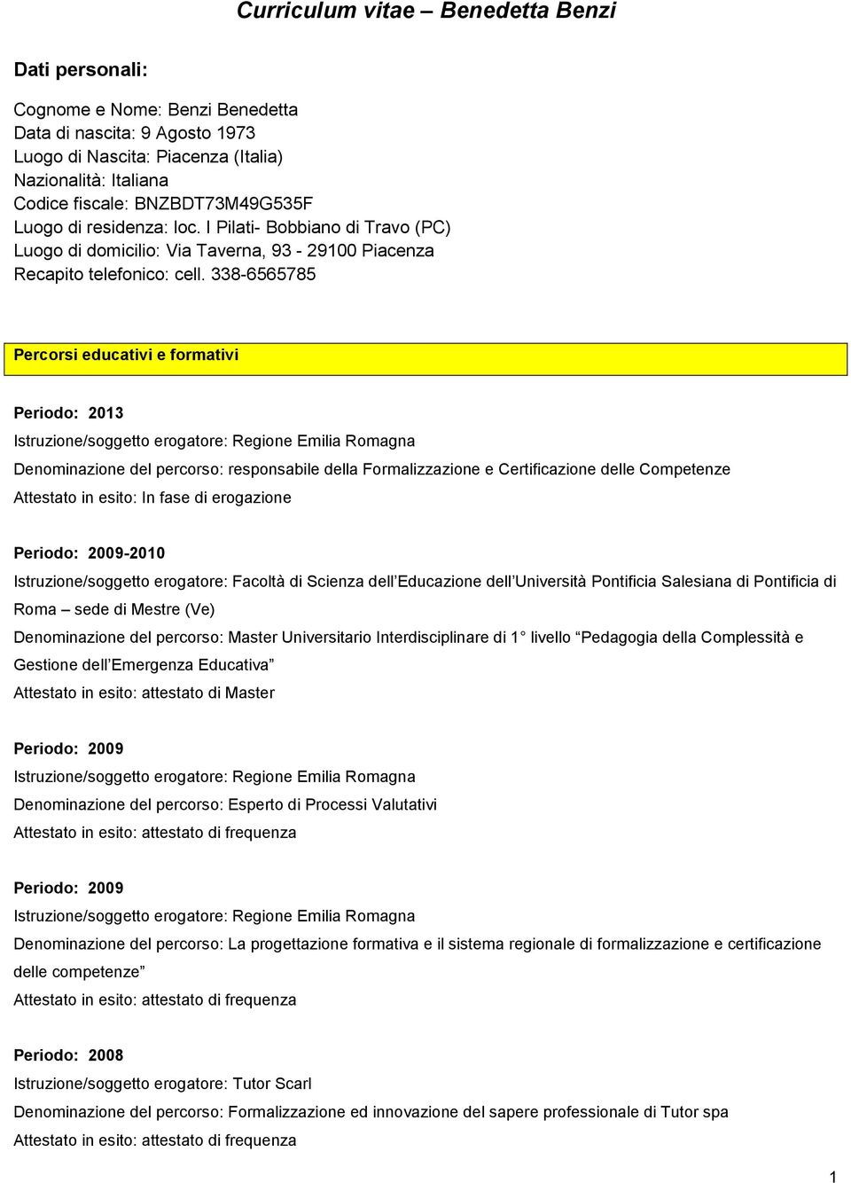 338-6565785 Percorsi educativi e formativi Periodo: 2013 Istruzione/soggetto erogatore: Regione Emilia Romagna Denominazione del percorso: responsabile della Formalizzazione e Certificazione delle