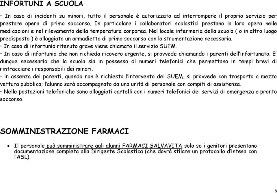 Nel locale infermeria della scuola ( o in altro luogo predisposto ) è alloggiato un armadietto di primo soccorso con la strumentazione necessaria.