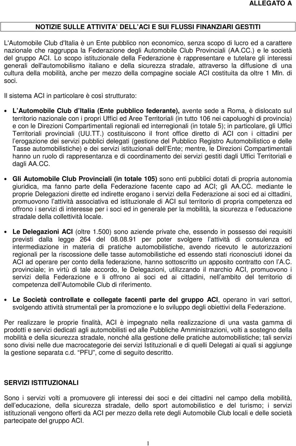 Lo scopo istituzionale della Federazione è rappresentare e tutelare gli interessi generali dell'automobilismo italiano e della sicurezza stradale, attraverso la diffusione di una cultura della