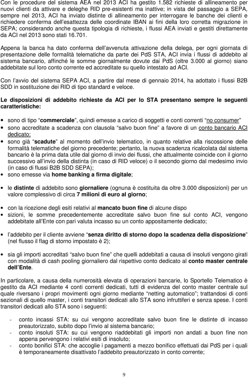 interrogare le banche dei clienti e richiedere conferma dell esattezza delle coordinate IBAN ai fini della loro corretta migrazione in SEPA; considerando anche questa tipologia di richieste, i flussi