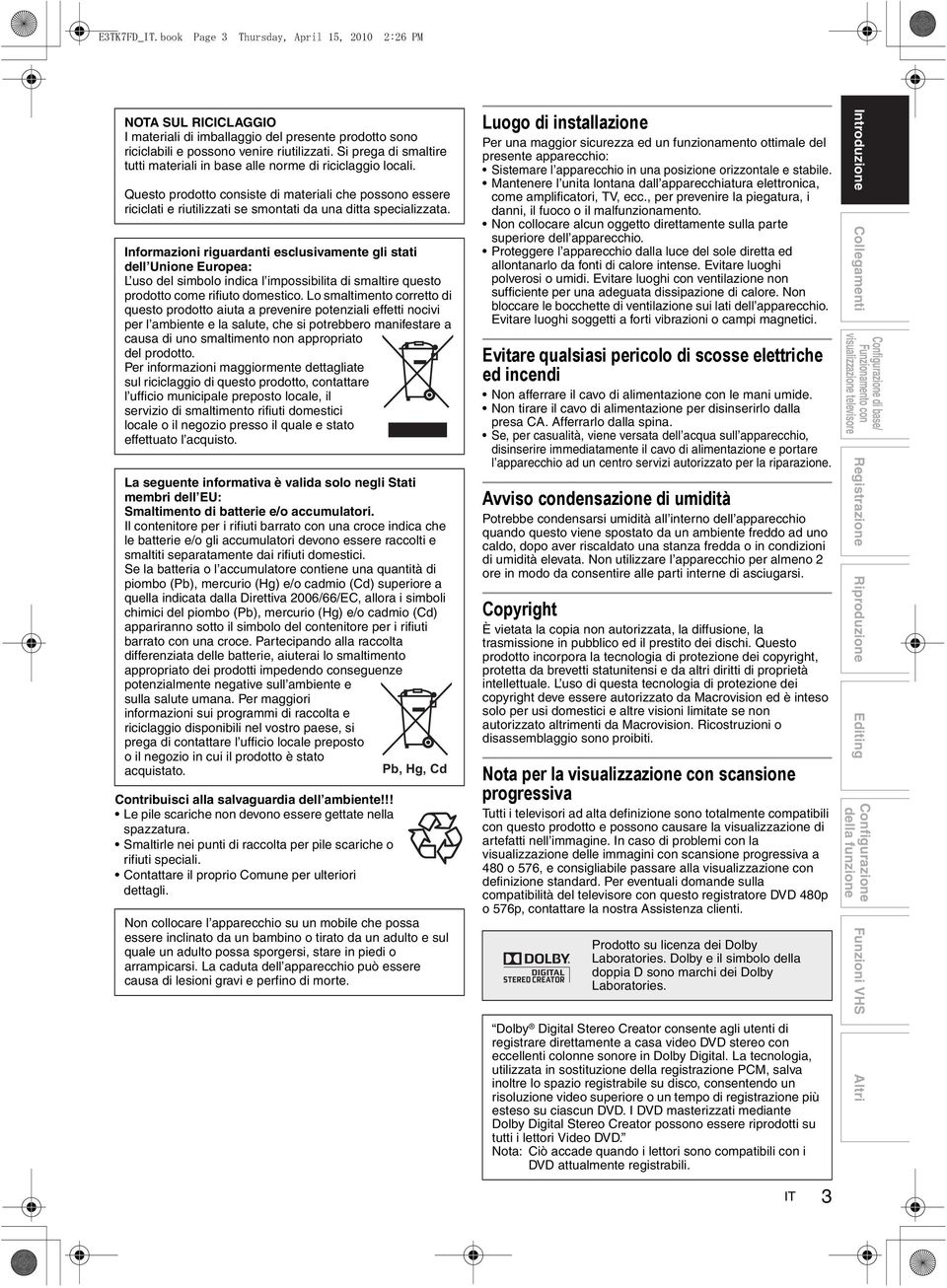 Informazioni riguardanti esclusivamente gli stati dell Unione Europea: L uso del simbolo indica l impossibilita di smaltire questo prodotto come rifiuto domestico.