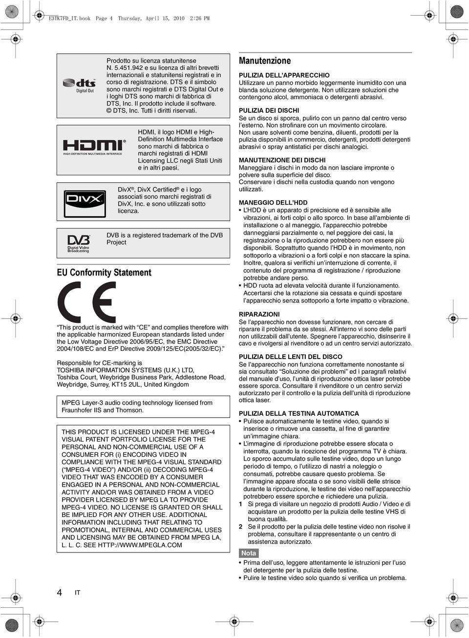 DTS e il simbolo sono marchi registrati e DTS Digital Out e i loghi DTS sono marchi di fabbrica di DTS, Inc. Il prodotto include il software. DTS, Inc. Tutti i diritti riservati.