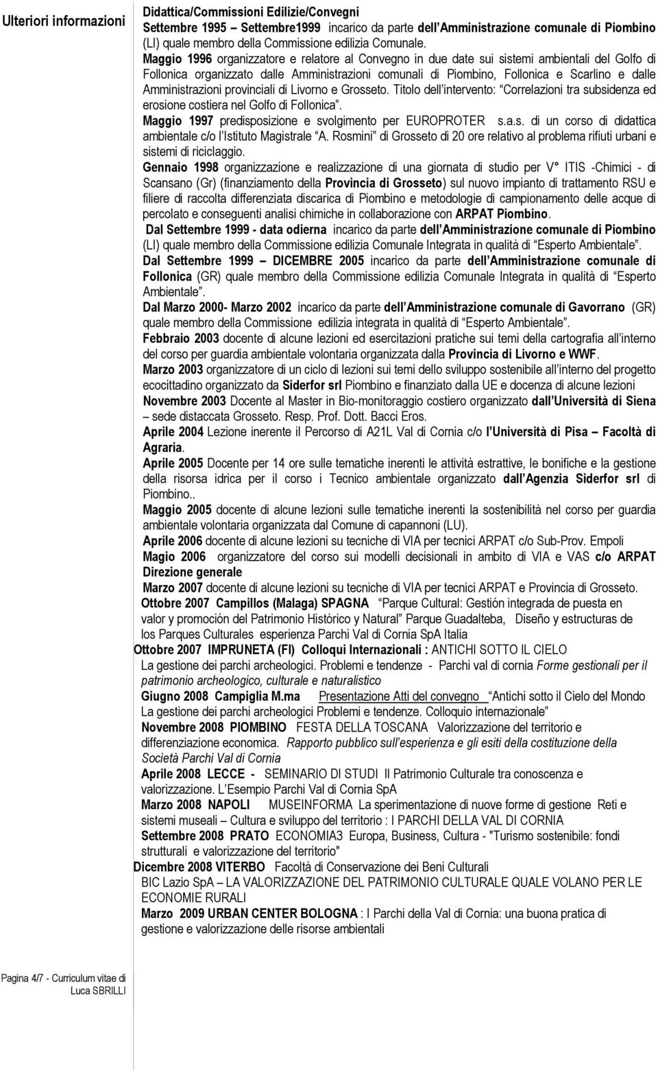 Maggio 1996 organizzatore e relatore al Convegno in due date sui sistemi ambientali del Golfo di Follonica organizzato dalle Amministrazioni comunali di Piombino, Follonica e Scarlino e dalle