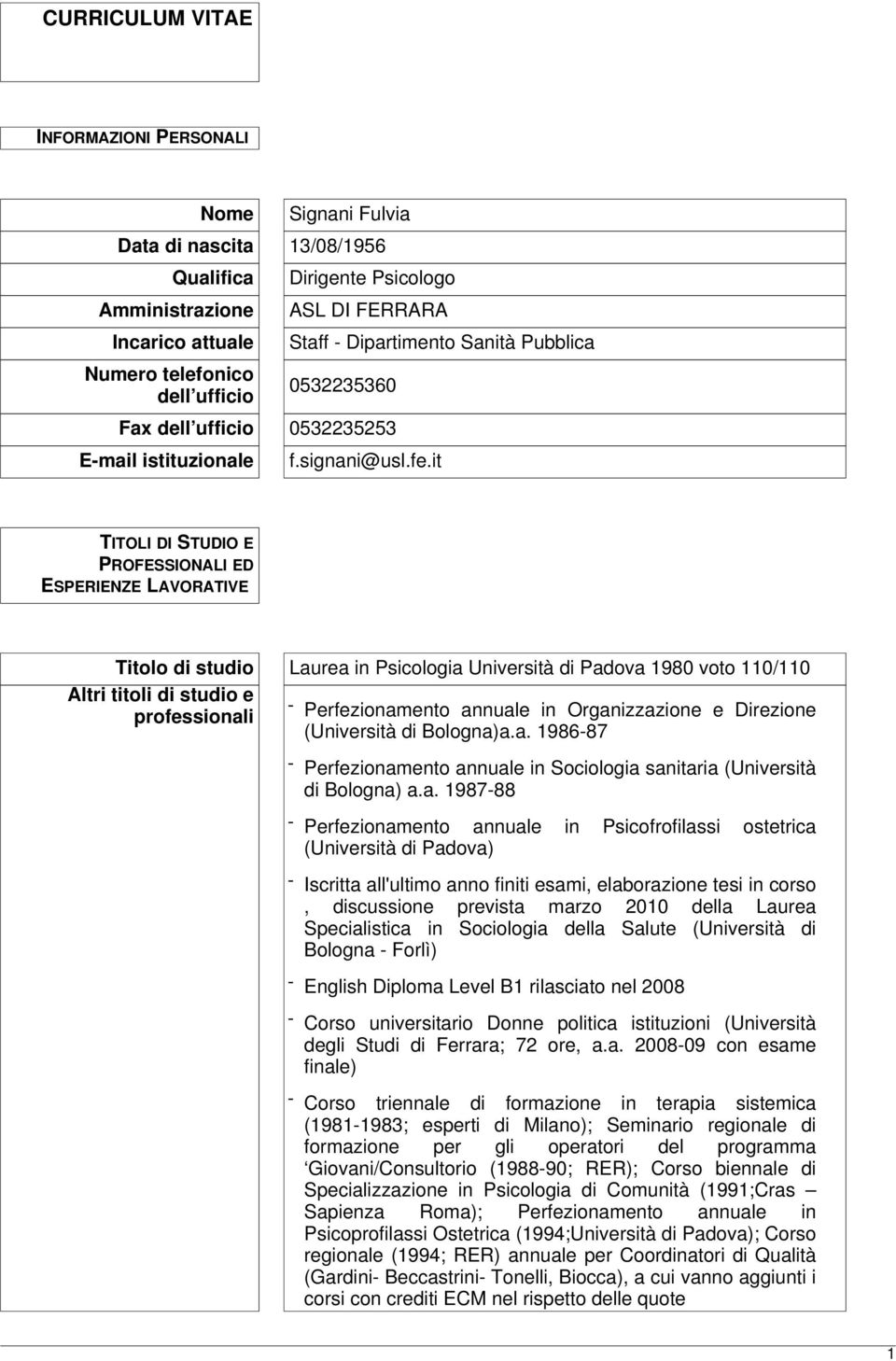 it TITOLI DI STUDIO E PROFESSIONALI ED ESPERIENZE LAVORATIVE Titolo di studio Laurea in Psicologia Università di Padova 1980 voto 110/110 Altri titoli di studio e professionali - Perfezionamento