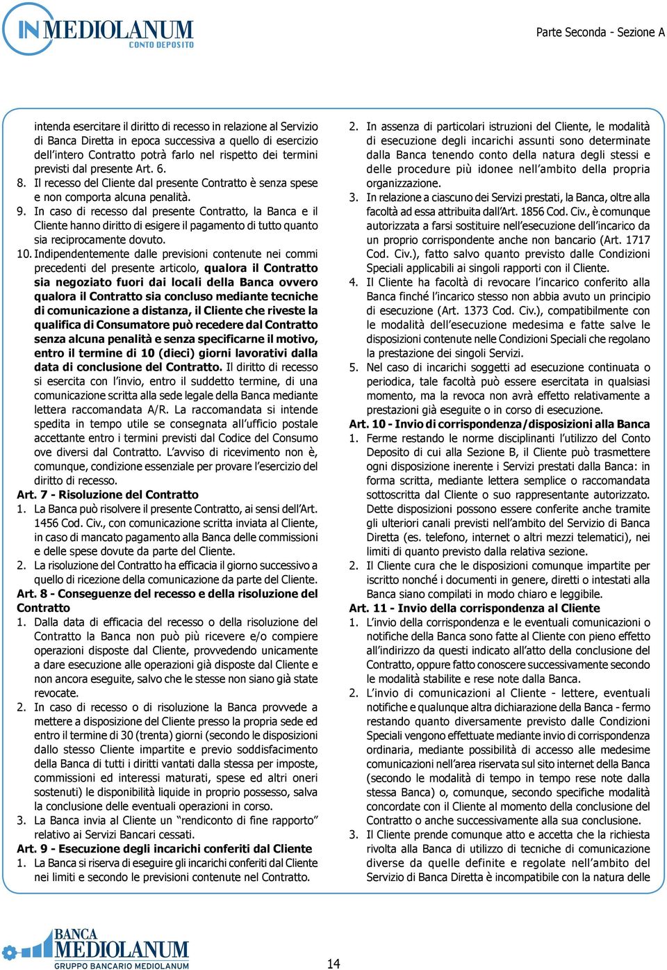 In caso di recesso dal presente Contratto, la Banca e il Cliente hanno diritto di esigere il pagamento di tutto quanto sia reciprocamente dovuto. 10.