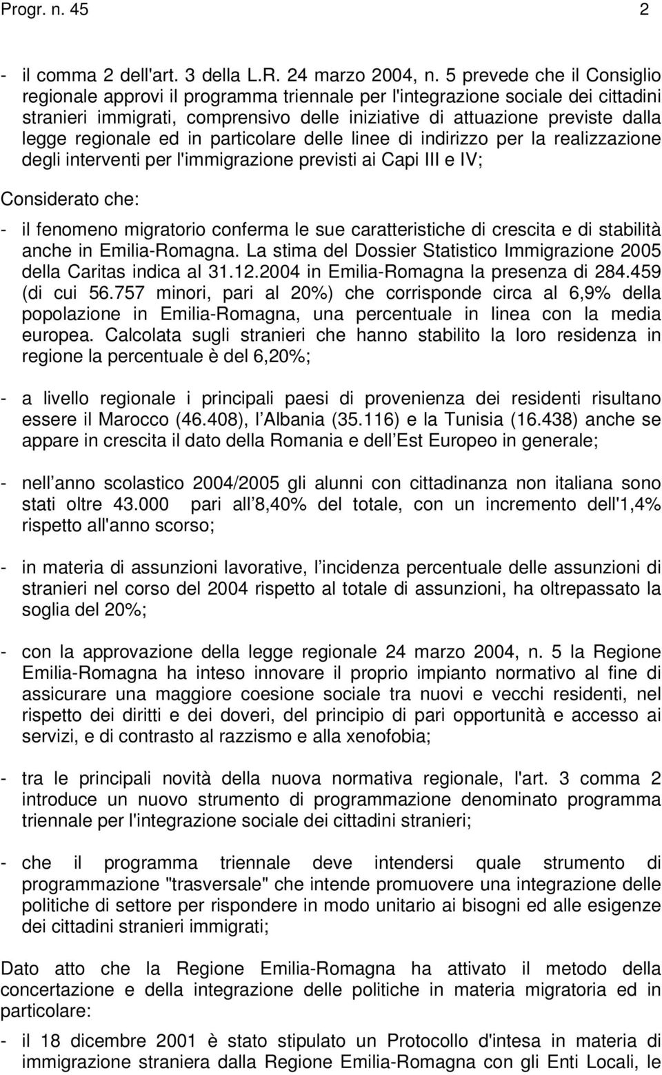 regionale ed in particolare delle linee di indirizzo per la realizzazione degli interventi per l'immigrazione previsti ai Capi III e IV; Considerato che: - il fenomeno migratorio conferma le sue