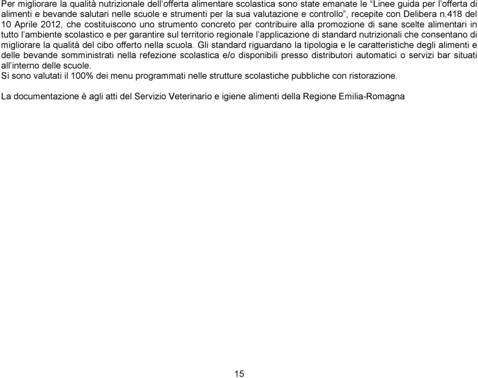 418 del 10 Aprile 2012, che costituiscono uno strumento concreto per contribuire alla promozione di sane scelte alimentari in tutto l ambiente scolastico e per garantire sul territorio regionale l