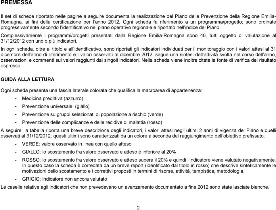 Complessivamente i programmi/progetti presentati dalla Regione Emilia-Romagna sono 46, tutti oggetto di valutazione al 31/12/2012 con uno o più indicatori.