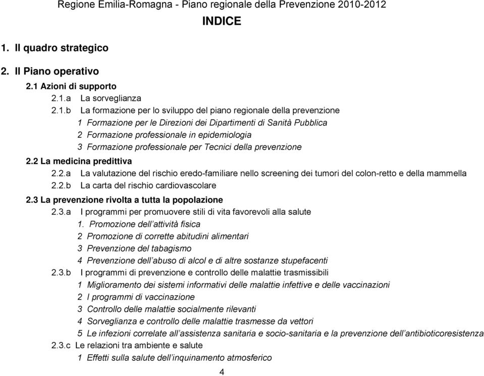 della prevenzione 2.2 La medicina predittiva 2.2.a La valutazione del rischio eredo-familiare nello screening dei tumori del colon-retto e della mammella 2.2.b La carta del rischio cardiovascolare 2.