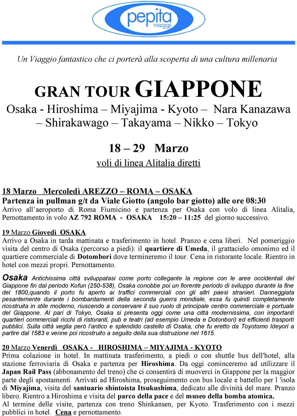 volo di linea Alitalia, Pernottamento in volo AZ 792 ROMA - OSAKA 15:20 11:25 del giorno successivo. 19 Marzo Giovedì OSAKA Arrivo a Osaka in tarda mattinata e trasferimento in hotel.