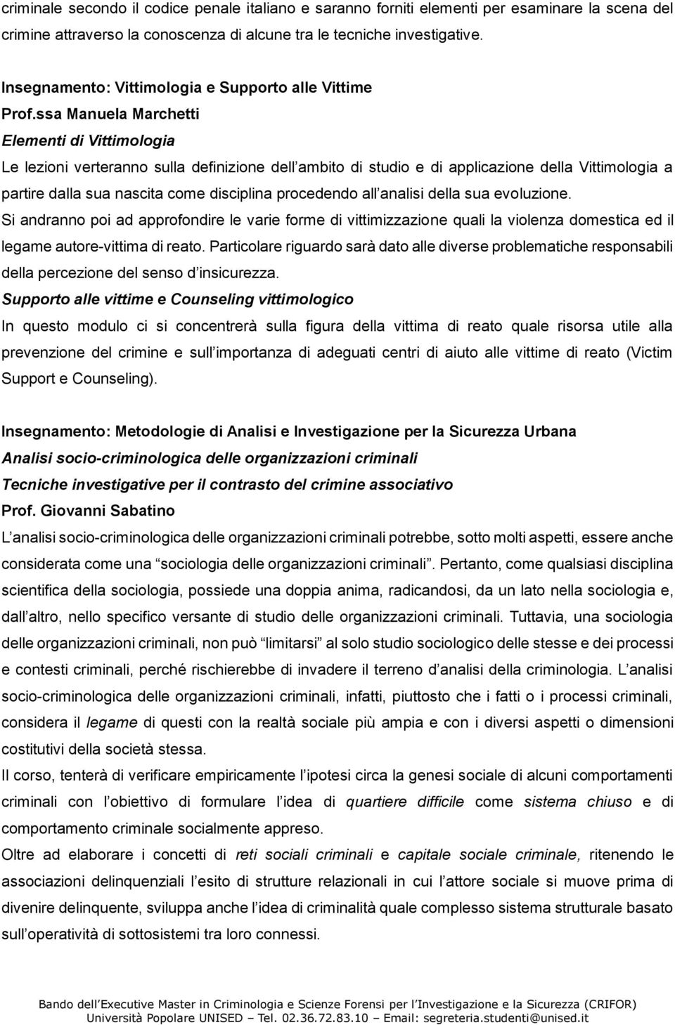 ssa Manuela Marchetti Elementi di Vittimologia Le lezioni verteranno sulla definizione dell ambito di studio e di applicazione della Vittimologia a partire dalla sua nascita come disciplina