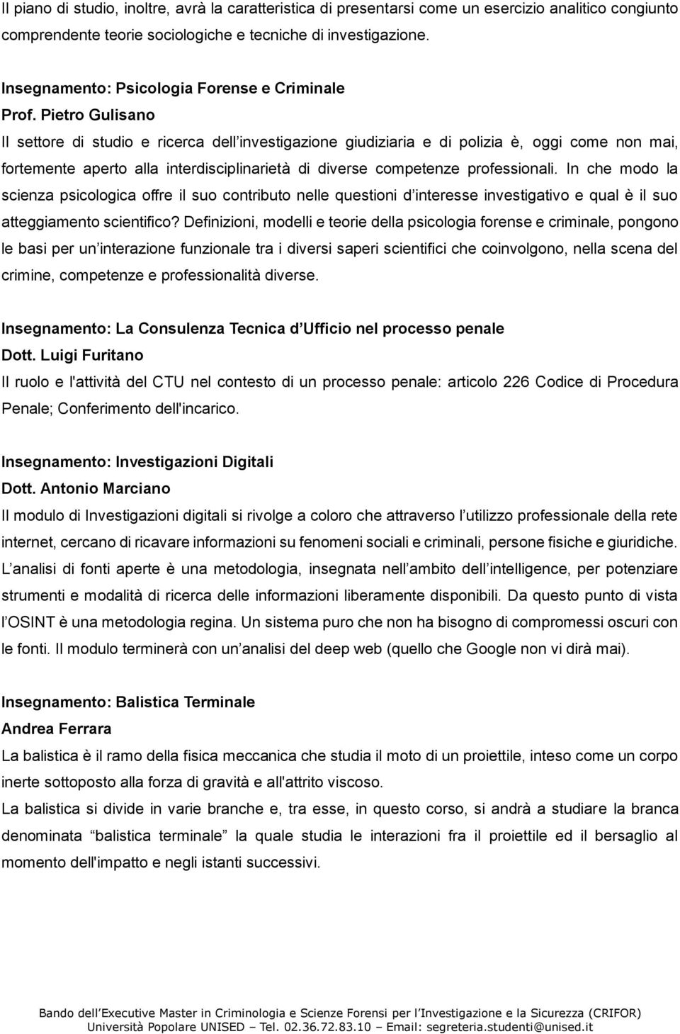 Pietro Gulisano Il settore di studio e ricerca dell investigazione giudiziaria e di polizia è, oggi come non mai, fortemente aperto alla interdisciplinarietà di diverse competenze professionali.