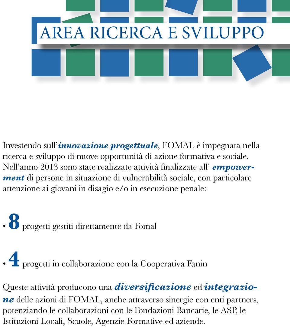 in esecuzione penale: 8 progetti gestiti direttamente da Fomal 4 progetti in collaborazione con la Cooperativa Fanin Queste attività producono una diversificazione ed