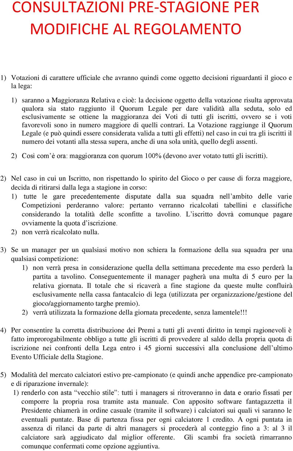 tutti gli iscritti, ovvero se i voti favorevoli sono in numero maggiore di quelli contrari.