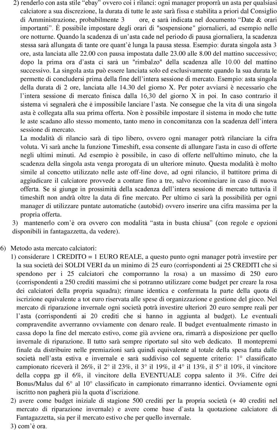 Quando la scadenza di un asta cade nel periodo di pausa giornaliera, la scadenza stessa sarà allungata di tante ore quant è lunga la pausa stessa.