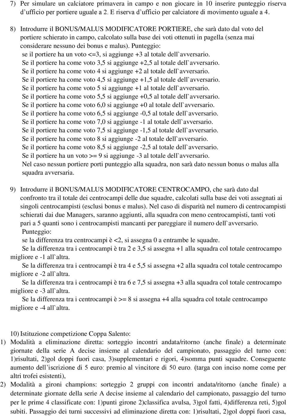 e malus). Punteggio: se il portiere ha un voto <=3, si aggiunge +3 al totale dell`avversario. Se il portiere ha come voto 3,5 si aggiunge +2,5 al totale dell`avversario.