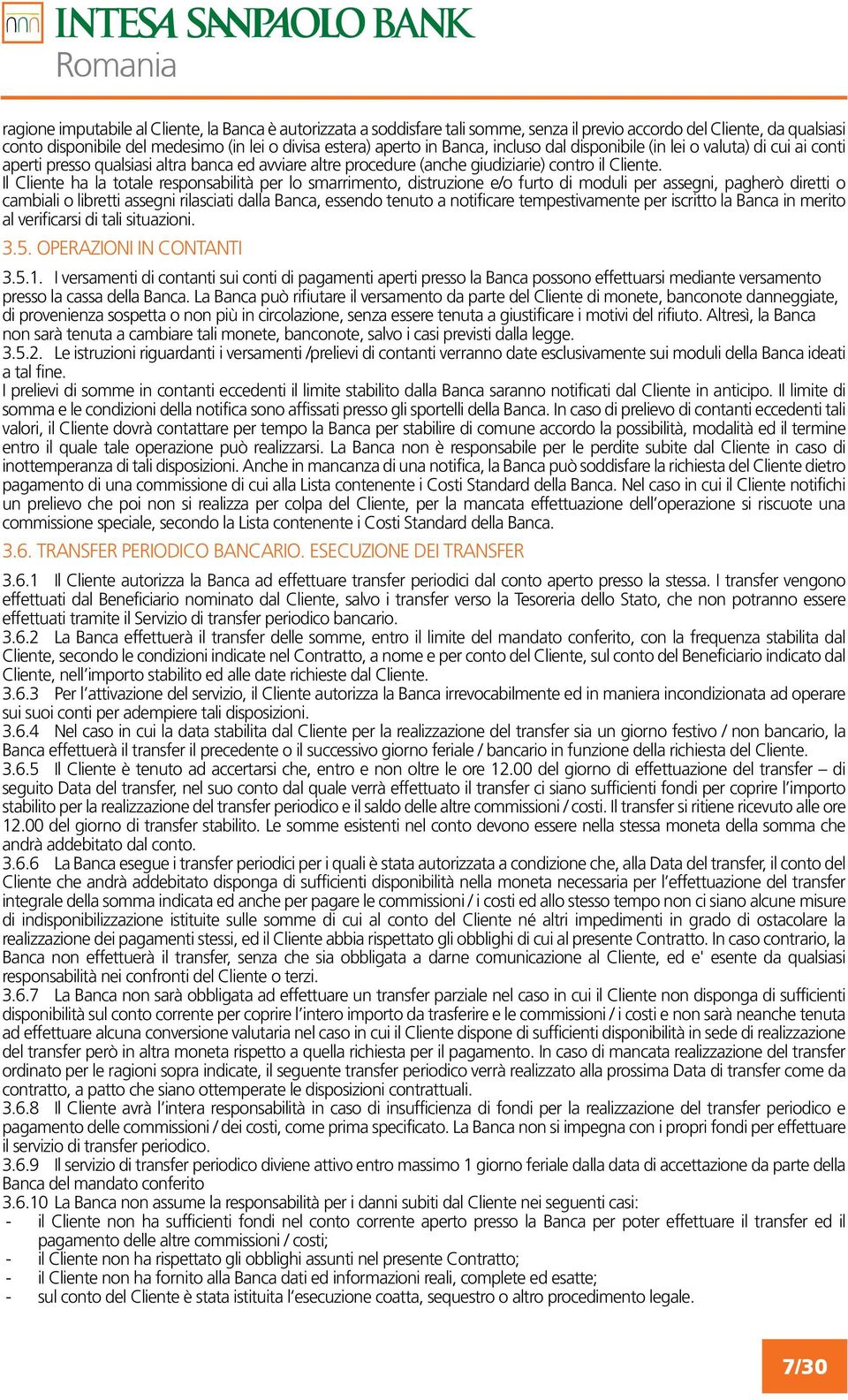 Il Cliente ha la totale responsabilità per lo smarrimento, distruzione e/o furto di moduli per assegni, pagherò diretti o cambiali o libretti assegni rilasciati dalla Banca, essendo tenuto a