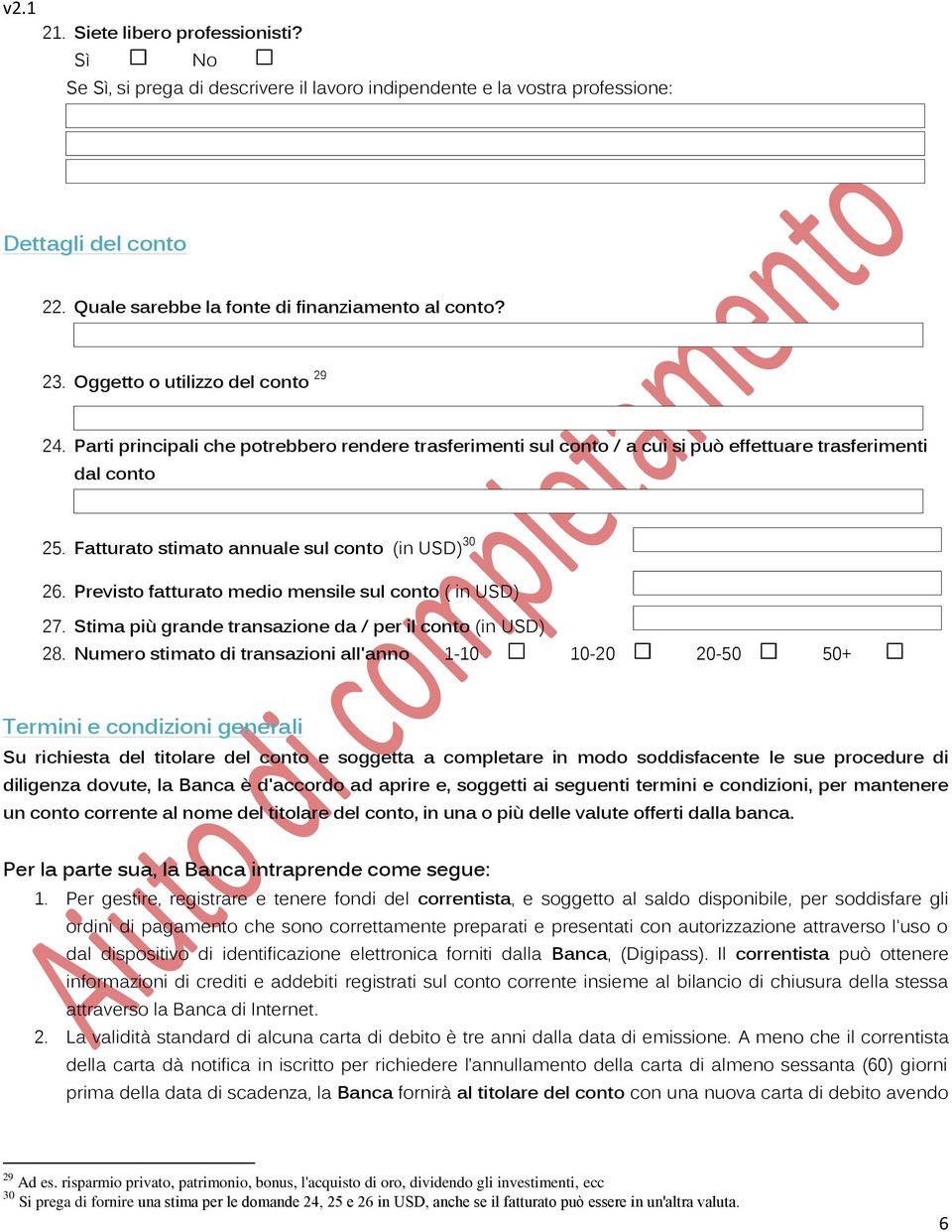 Fatturato stimato annuale sul conto (in USD) 30 26. Previsto fatturato medio mensile sul conto ( in USD) 27. Stima più grande transazione da / per il conto (in USD) 28.