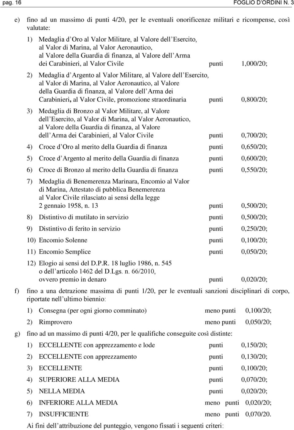 Aeronautico, al Valore della Guardia di finanza, al Valore dell Arma dei Carabinieri, al Valor Civile punti 1,000/20; 2) Medaglia d Argento al Valor Militare, al Valore dell Esercito, al Valor di