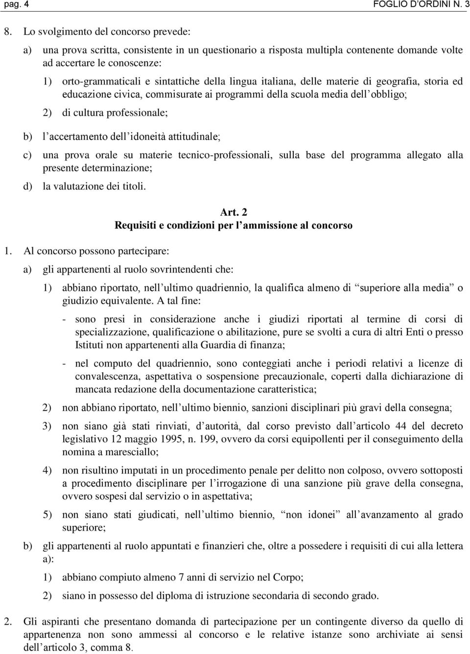 della lingua italiana, delle materie di geografia, storia ed educazione civica, commisurate ai programmi della scuola media dell obbligo; 2) di cultura professionale; b) l accertamento dell idoneità