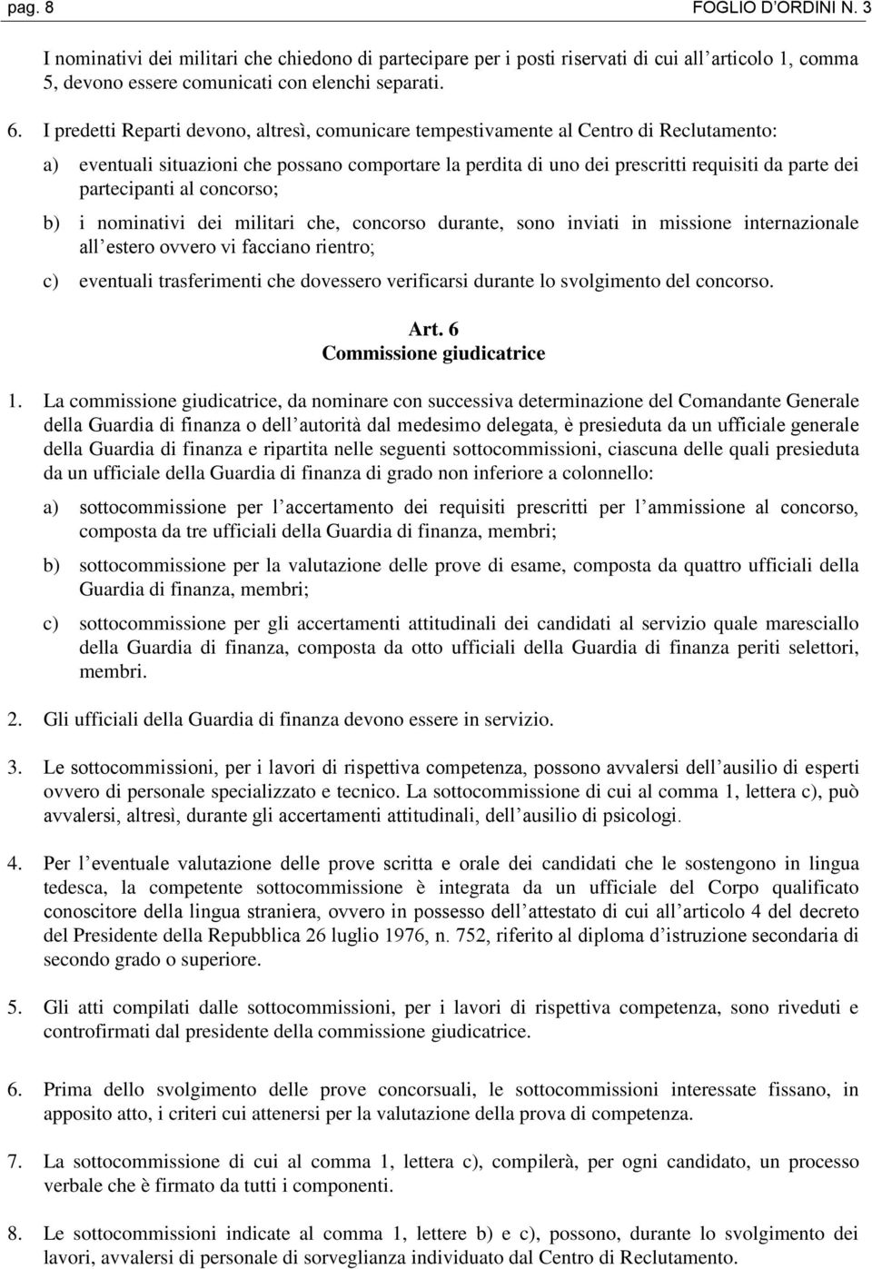 partecipanti al concorso; b) i nominativi dei militari che, concorso durante, sono inviati in missione internazionale all estero ovvero vi facciano rientro; c) eventuali trasferimenti che dovessero