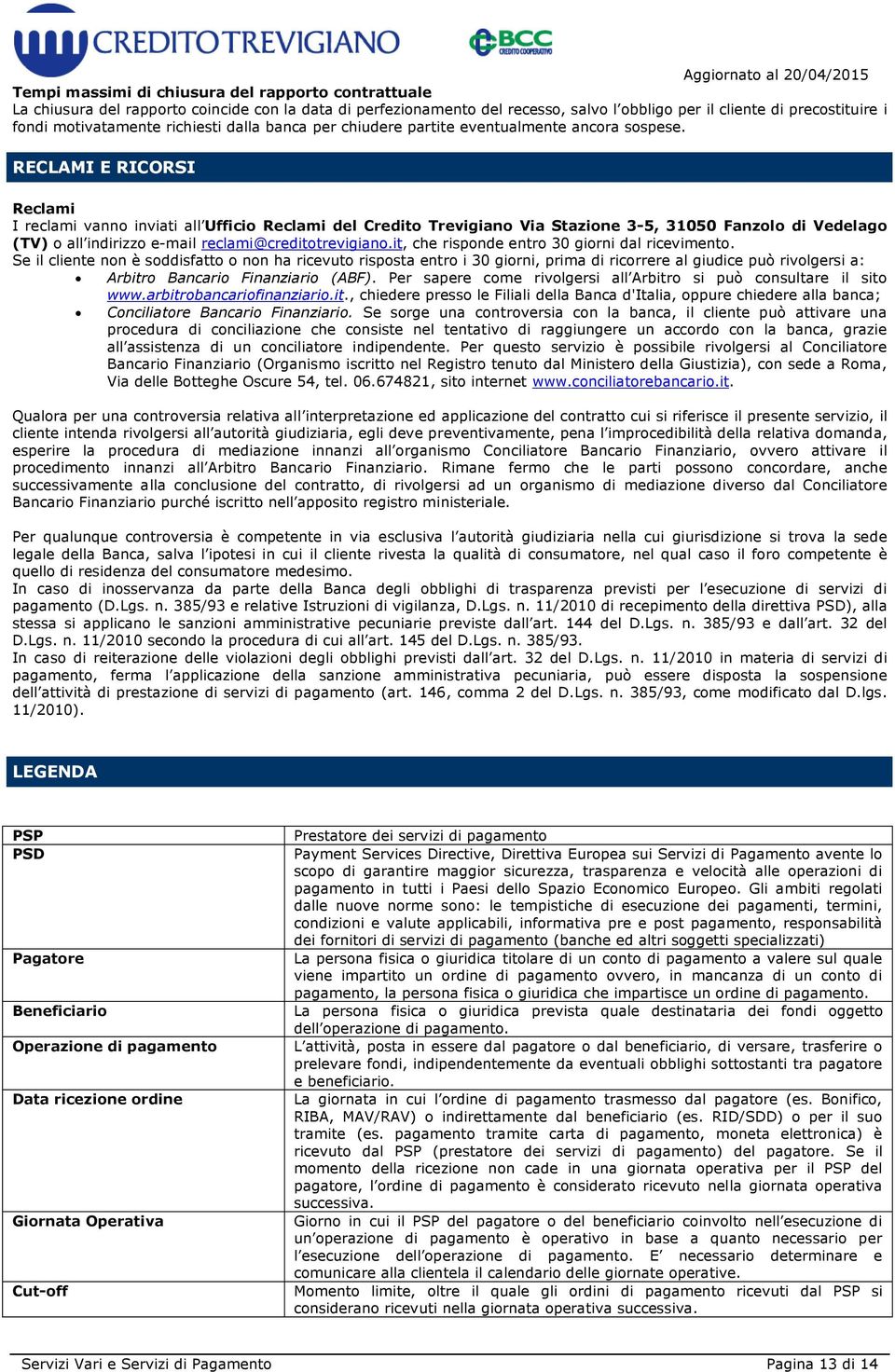 RECLAMI E RICORSI Reclami I reclami vanno inviati all Ufficio Reclami del Credito Trevigiano Via Stazione 3-5, 31050 Fanzolo di Vedelago (TV) o all indirizzo e-mail reclami@creditotrevigiano.