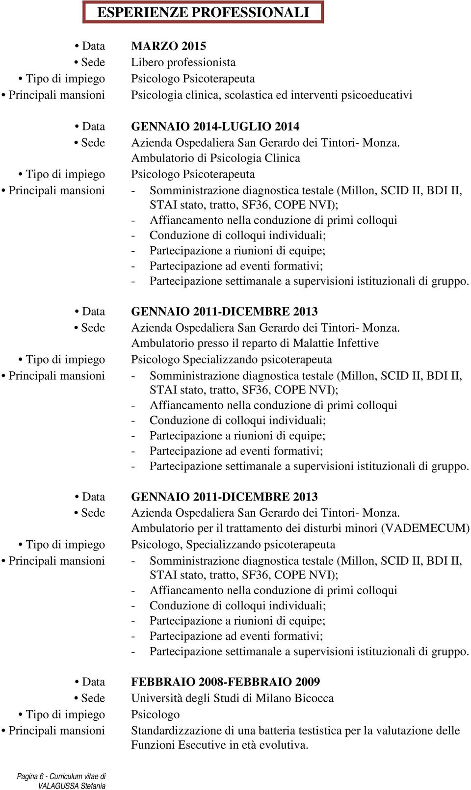 Ambulatorio di Psicologia Clinica Tipo di impiego Psicologo Psicoterapeuta Principali mansioni - Somministrazione diagnostica testale (Millon, SCID II, BDI II, STAI stato, tratto, SF36, COPE NVI); -