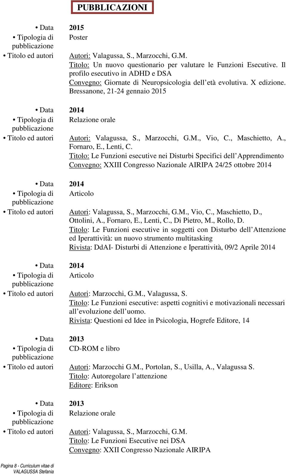 Titolo: Le Funzioni esecutive nei Disturbi Specifici dell Apprendimento Convegno: XXIII Congresso Nazionale AIRIPA 24/25 ottobre 2014 Tipologia di Articolo, Vio, C., Maschietto, D., Ottolini, A.