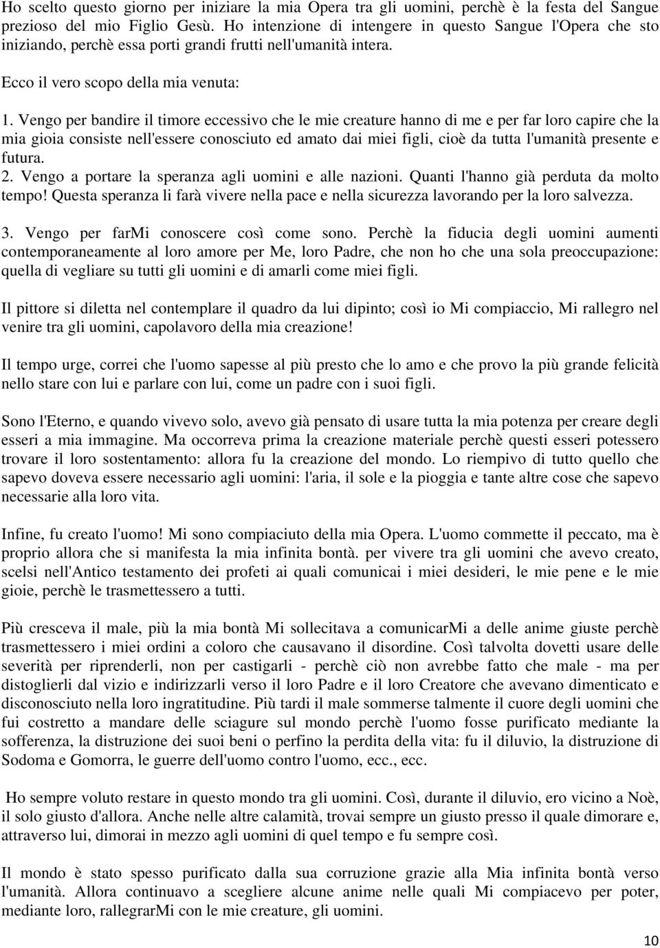 Vengo per bandire il timore eccessivo che le mie creature hanno di me e per far loro capire che la mia gioia consiste nell'essere conosciuto ed amato dai miei figli, cioè da tutta l'umanità presente