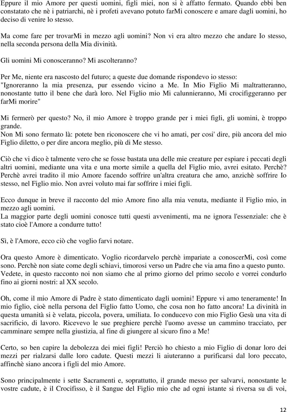 Non vi era altro mezzo che andare Io stesso, nella seconda persona della Mia divinità. Gli uomini Mi conosceranno? Mi ascolteranno?