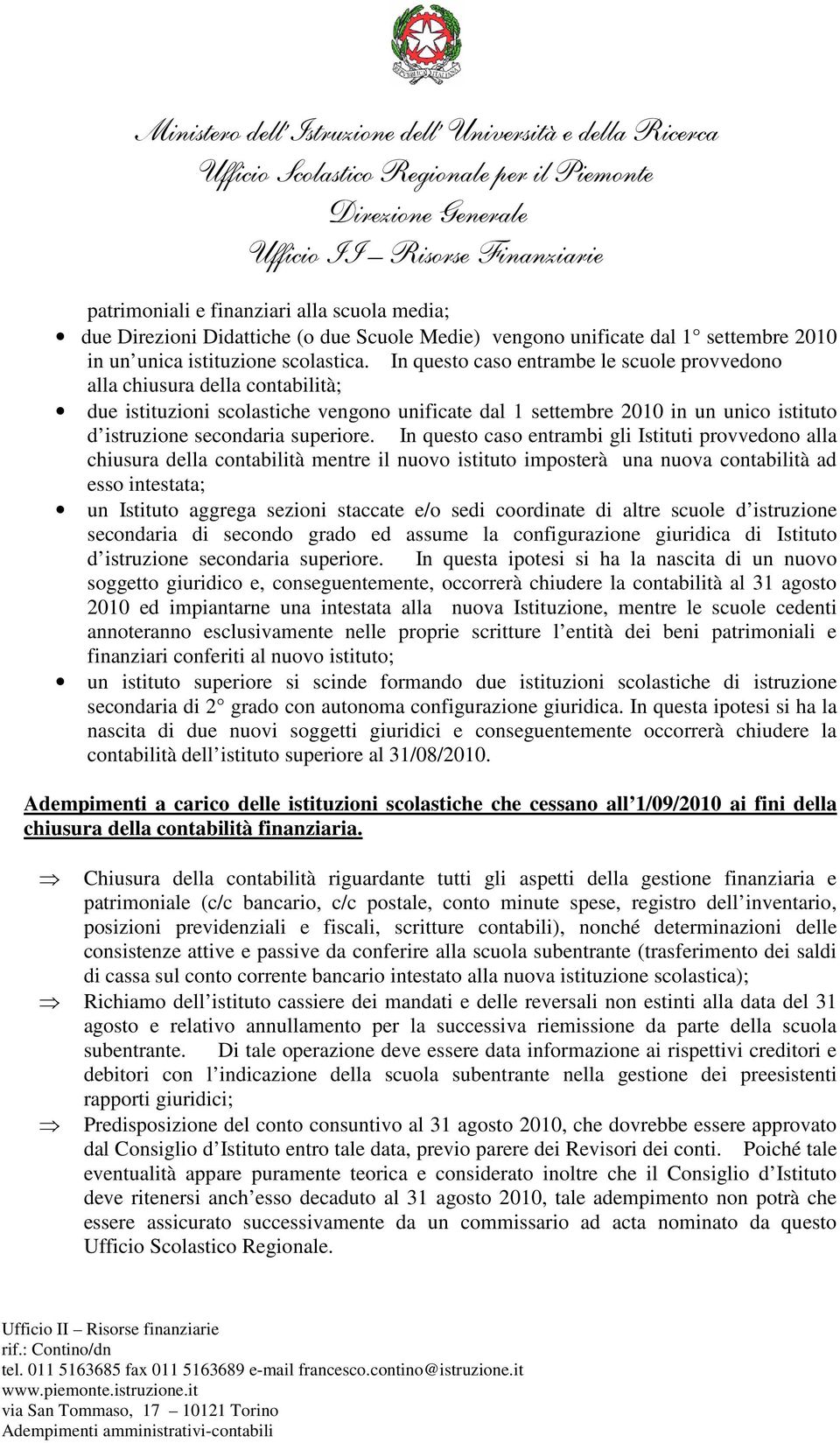 In questo caso entrambi gli Istituti provvedono alla chiusura della contabilità mentre il nuovo istituto imposterà una nuova contabilità ad esso intestata; un Istituto aggrega sezioni staccate e/o