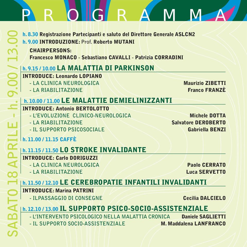 00 LA MALATTIA DI PARKINSON INTRODUCE: Leonardo LOPIANO - LA CLINICA NEUROLOGICA Maurizio ZIBETTI - LA RIABILITAZIONE Franco FRANZÈ h. 10.00 / 11.