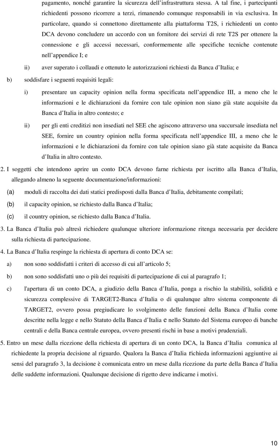 gli accessi necessari, conformemente alle specifiche tecniche contenute nell appendice I; e ii) aver superato i collaudi e ottenuto le autorizzazioni richiesti da Banca d Italia; e b) soddisfare i