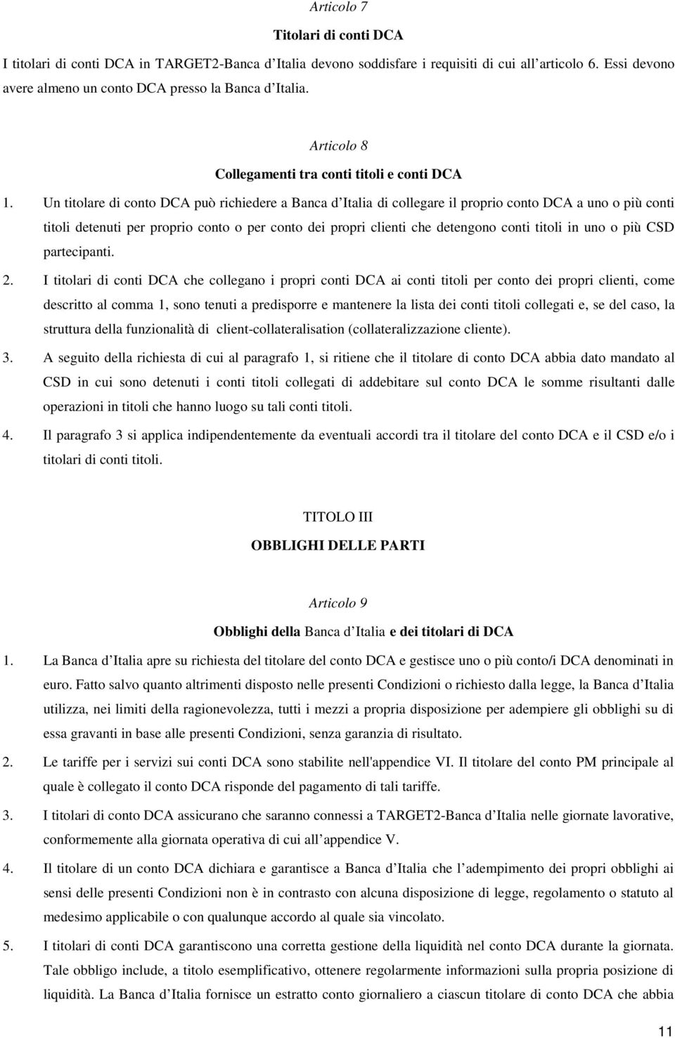 Un titolare di conto DCA può richiedere a Banca d Italia di collegare il proprio conto DCA a uno o più conti titoli detenuti per proprio conto o per conto dei propri clienti che detengono conti